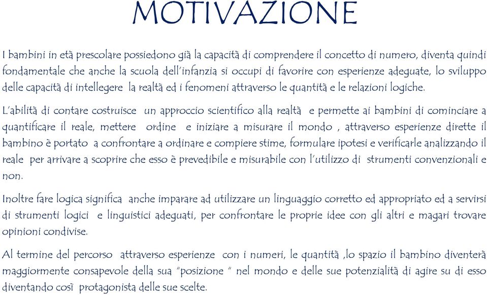 L abilità di contare costruisce un approccio scientifico alla realtà e permette ai bambini di cominciare a quantificare il reale, mettere ordine e iniziare a misurare il mondo, attraverso esperienze