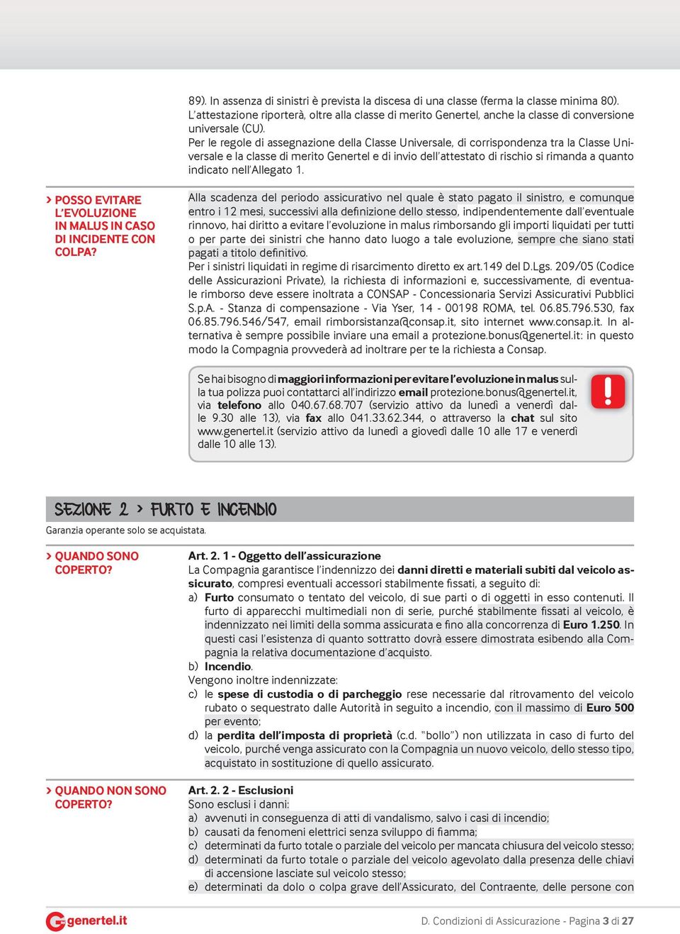 Per le regole di assegnazione della Classe Universale, di corrispondenza tra la Classe Universale e la classe di merito Genertel e di invio dell attestato di rischio si rimanda a quanto indicato nell