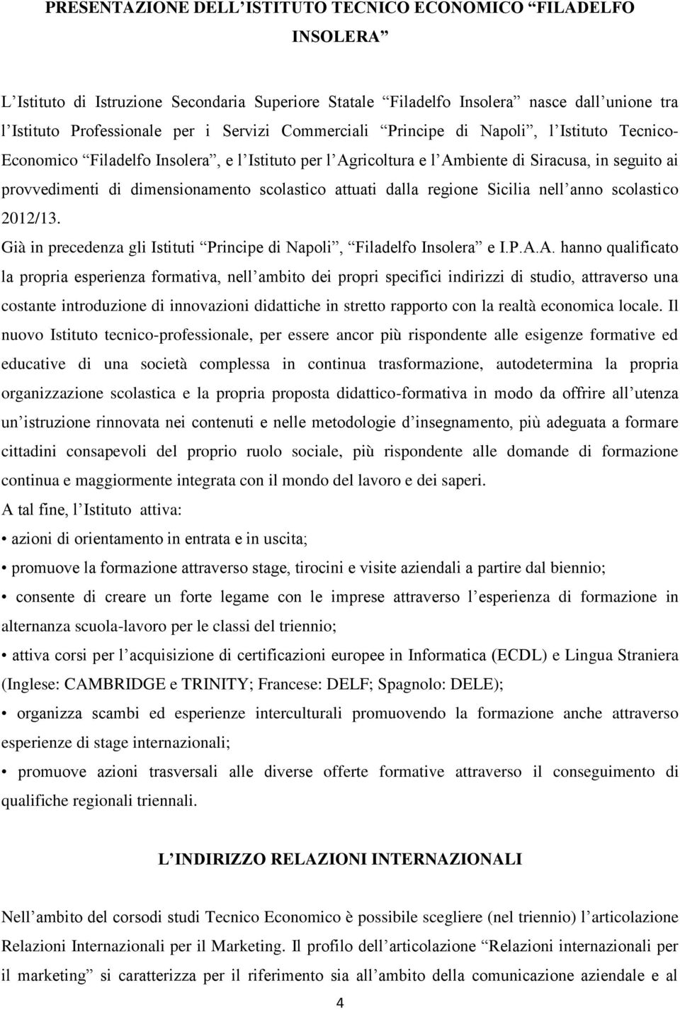 attuati dalla regione Sicilia nell anno scolastico 2012/13. Già in precedenza gli Istituti Principe di Napoli, Filadelfo Insolera e I.P.A.