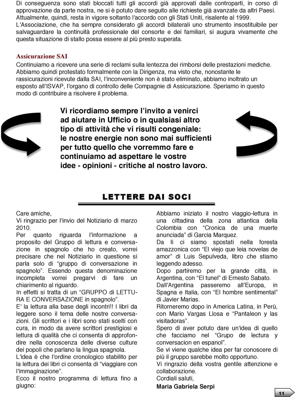 LʼAssociazione, che ha sempre considerato gli accordi bilaterali uno strumento insostituibile per salvaguardare la continuità professionale del consorte e dei familiari, si augura vivamente che