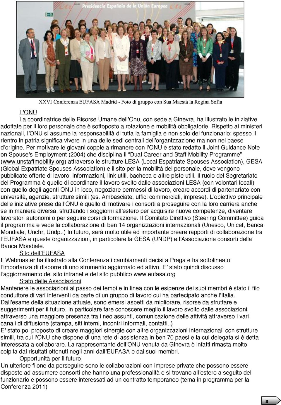 Rispetto ai ministeri nazionali, lʼonu si assume la responsabilità di tutta la famiglia e non solo del funzionario; spesso il rientro in patria significa vivere in una delle sedi centrali