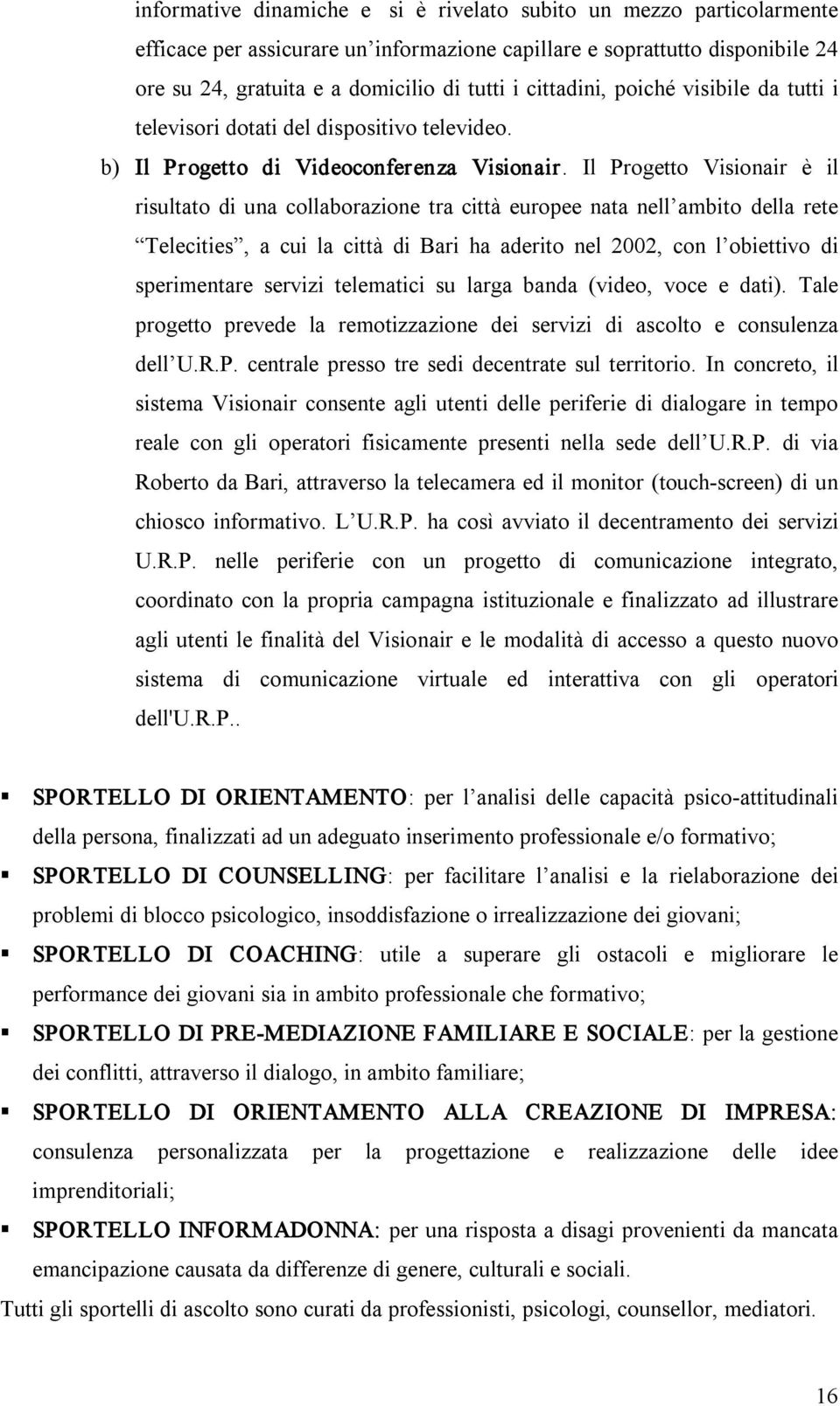 Il Progetto Visionair è il risultato di una collaborazione tra città europee nata nell ambito della rete Telecities, a cui la città di Bari ha aderito nel 2002, con l obiettivo di sperimentare