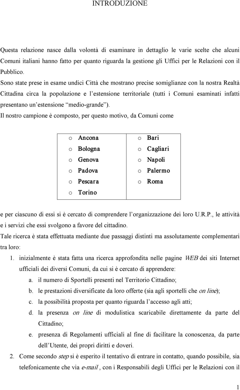 Sono state prese in esame undici Città che mostrano precise somiglianze con la nostra Realtà Cittadina circa la popolazione e l estensione territoriale (tutti i Comuni esaminati infatti presentano un