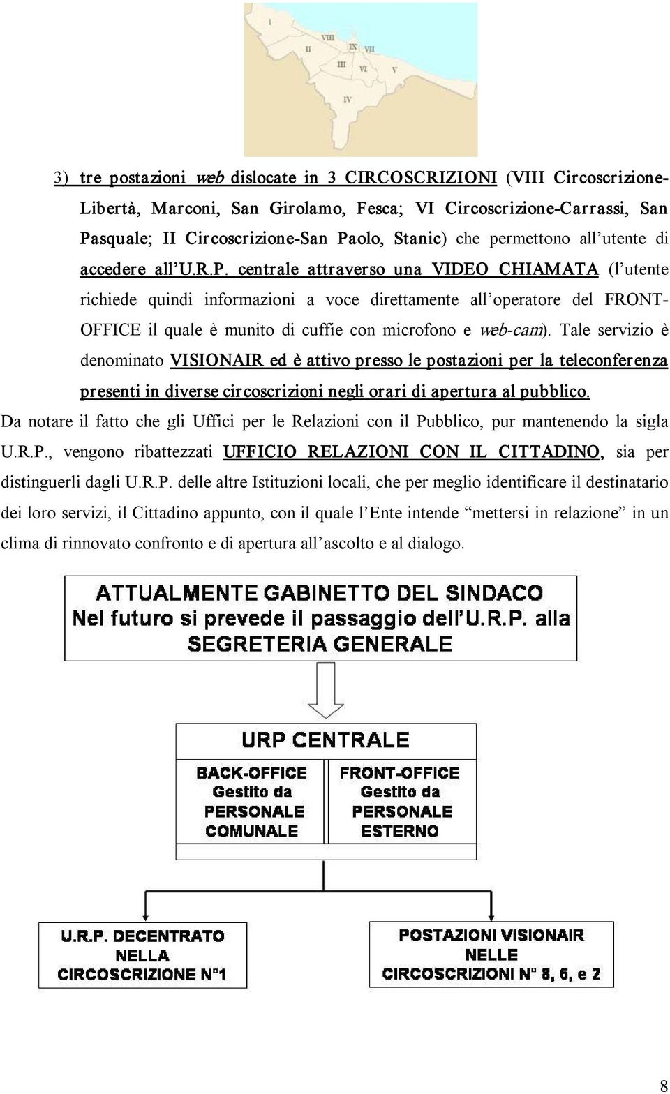 centrale attraverso una VIDEO CHIAMATA (l utente richiede quindi informazioni a voce direttamente all operatore del FRONT OFFICE il quale è munito di cuffie con microfono e web cam).