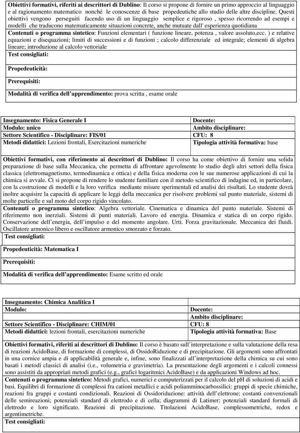 Questi obiettivi vengono perseguiti facendo uso di un linguaggio semplice e rigoroso, spesso ricorrendo ad esempi e modelli che traducono matematicamente situazioni concrete, anche mutuate dall'