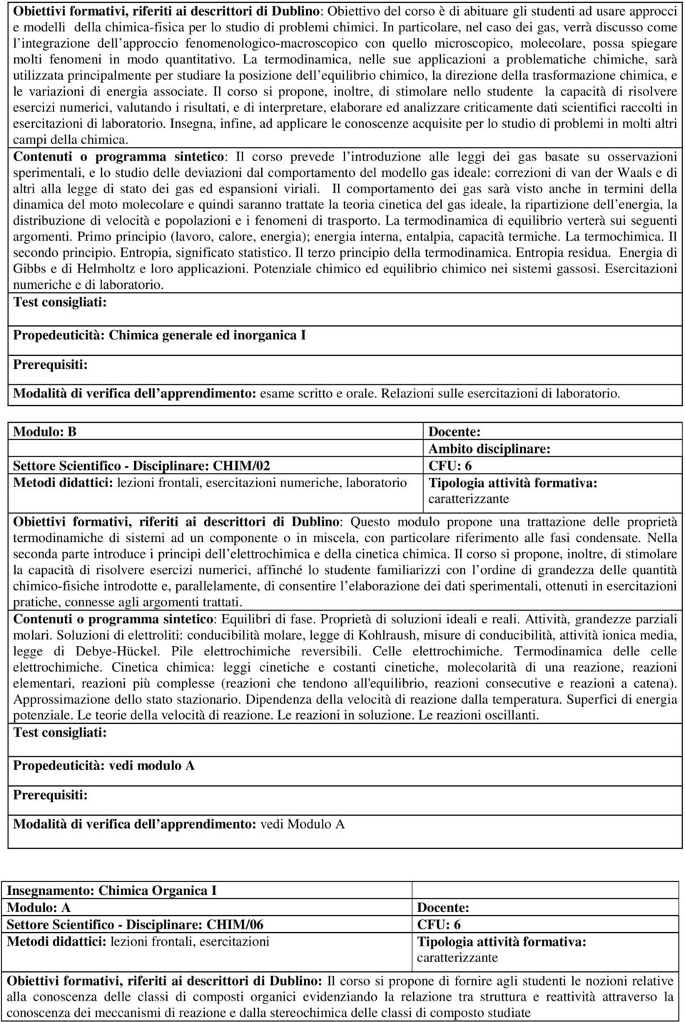 La termodinamica, nelle sue applicazioni a problematiche, sarà utilizzata principalmente per studiare la posizione dell equilibrio chimico, la direzione della trasformazione chimica, e le variazioni