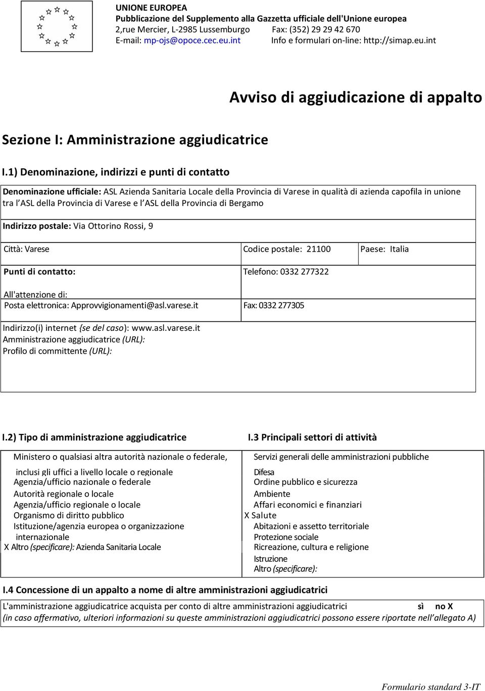 1) Denominazione, indirizzi e punti di contatto Denominazione ufficiale: ASL Azienda Sanitaria Locale della Provincia di Varese in qualità di azienda capofila in unione tra l ASL della Provincia di
