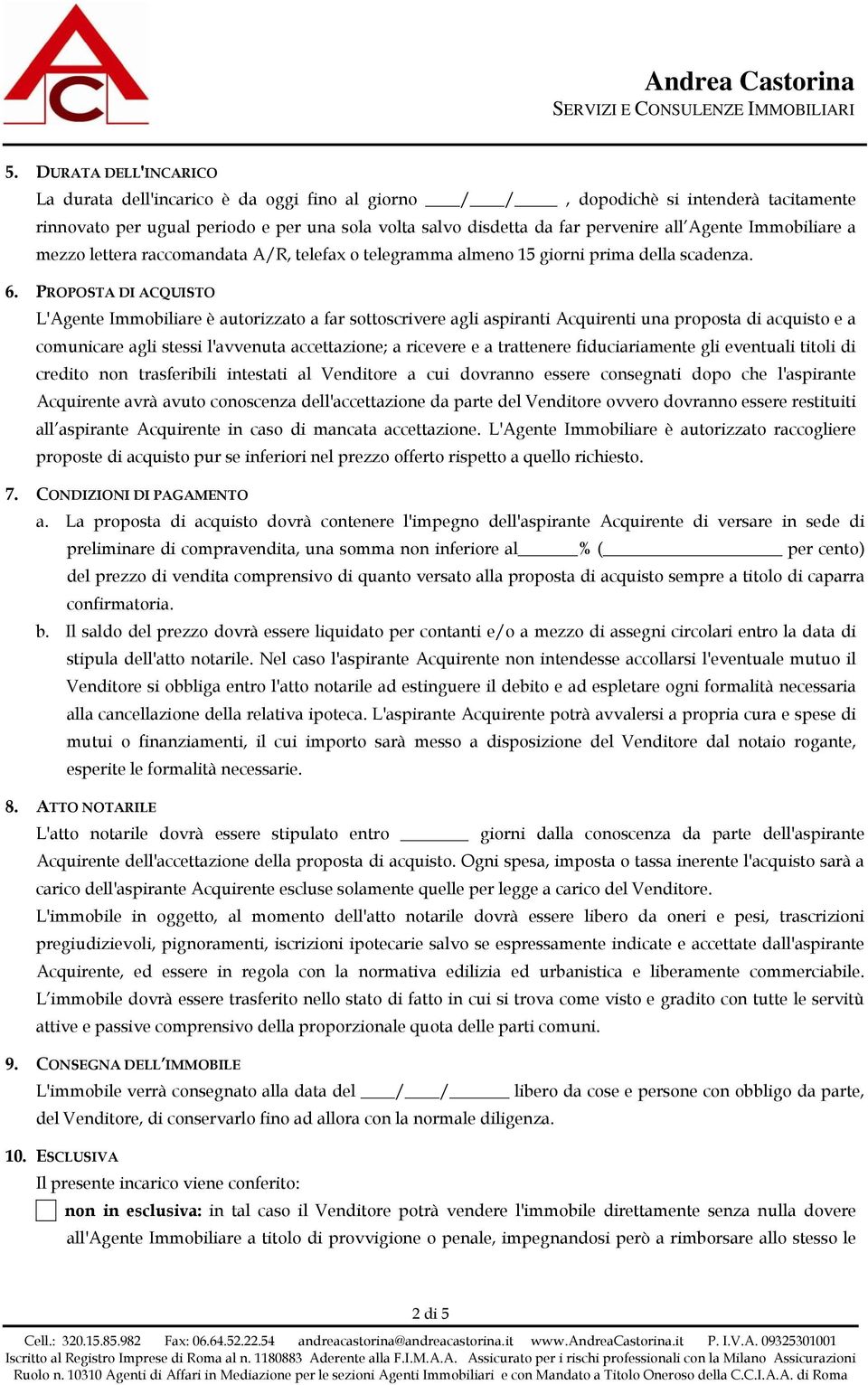 PROPOSTA DI ACQUISTO L'Agente Immobiliare è autorizzato a far sottoscrivere agli aspiranti Acquirenti una proposta di acquisto e a comunicare agli stessi l'avvenuta accettazione; a ricevere e a