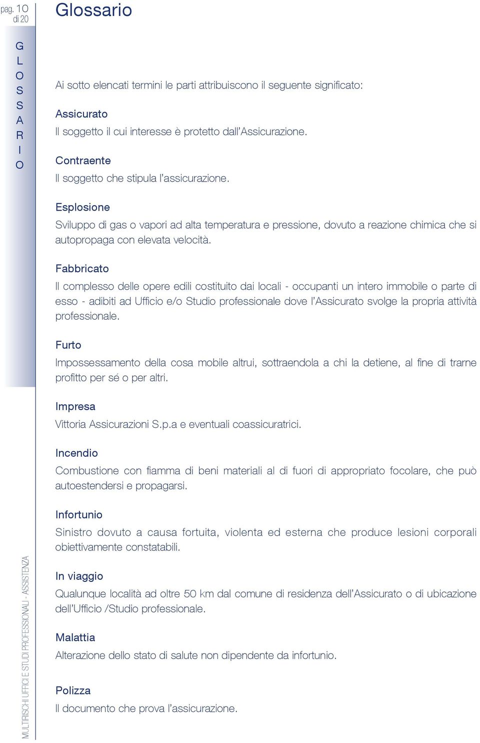 Fabbricato l complesso delle opere edili costituito dai locali - occupanti un intero immobile o parte di esso - adibiti ad Ufficio e/o tudio professionale dove l ssicurato svolge la propria attività