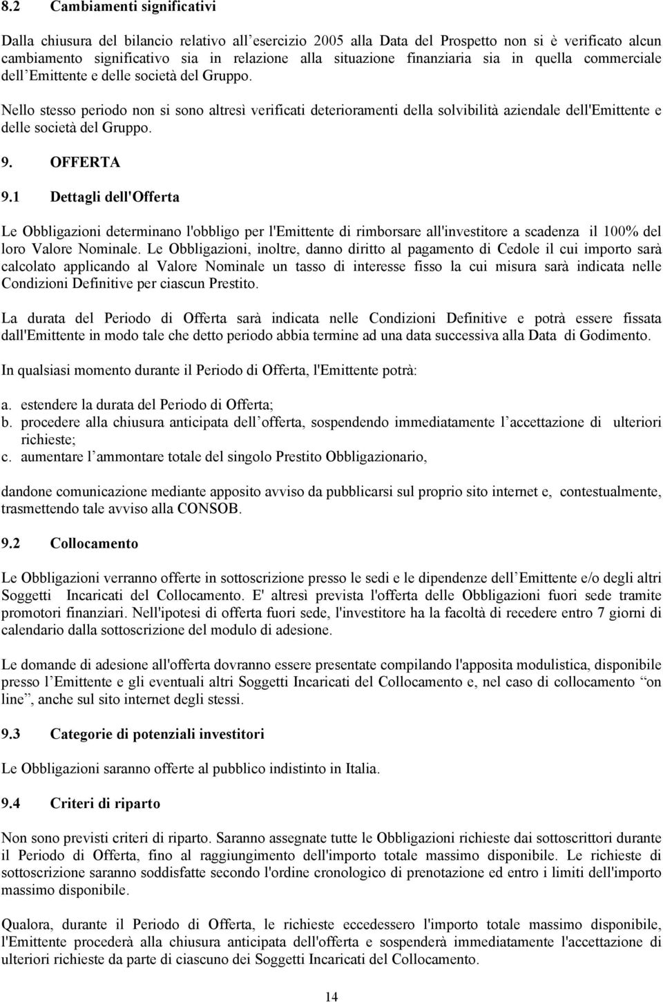 Nello stesso periodo non si sono altresì verificati deterioramenti della solvibilità aziendale dell'emittente e delle società del Gruppo. 9. OFFERTA 9.