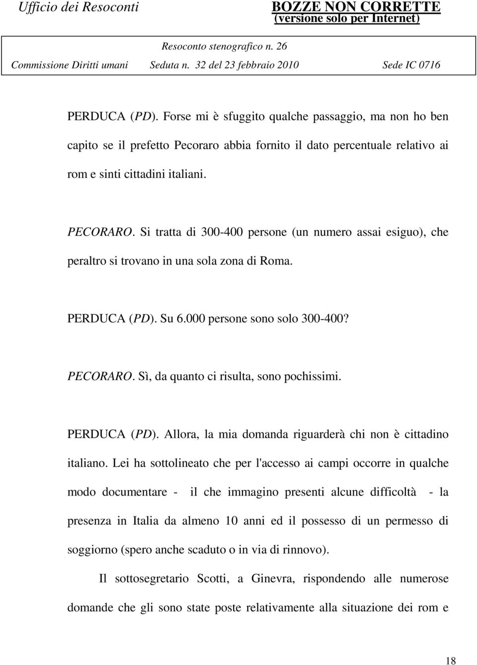 Sì, da quanto ci risulta, sono pochissimi. PERDUCA (PD). Allora, la mia domanda riguarderà chi non è cittadino italiano.