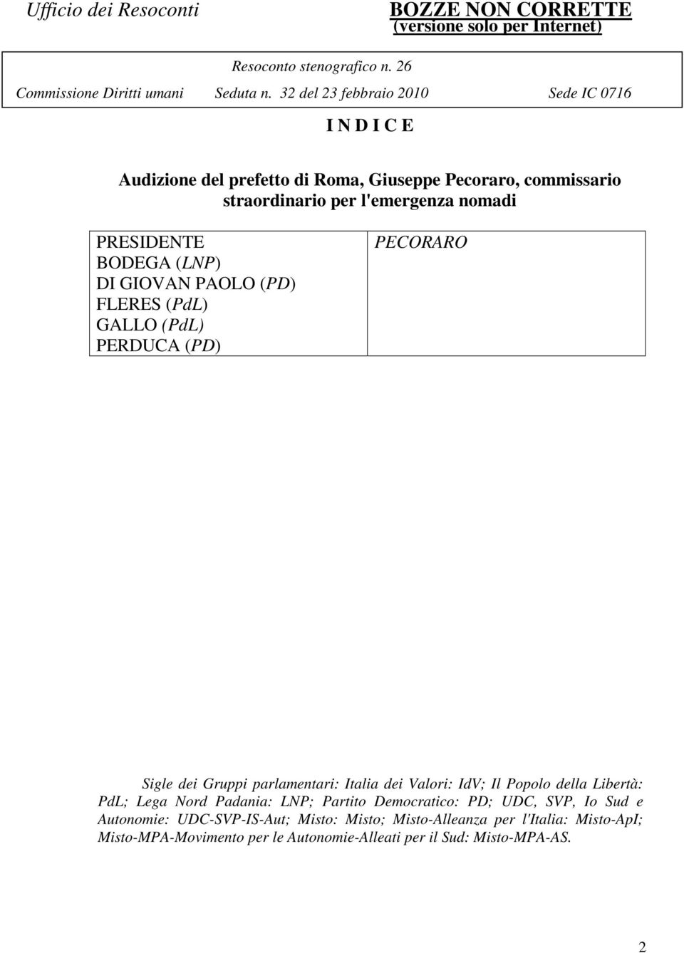 Valori: IdV; Il Popolo della Libertà: PdL; Lega Nord Padania: LNP; Partito Democratico: PD; UDC, SVP, Io Sud e Autonomie: