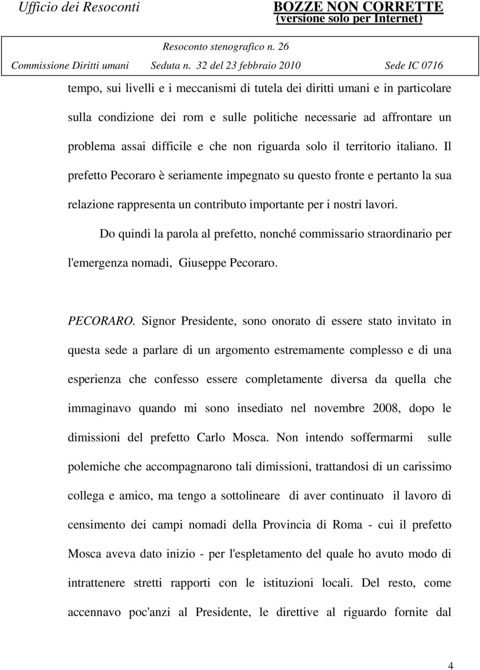 Do quindi la parola al prefetto, nonché commissario straordinario per l'emergenza nomadi, Giuseppe Pecoraro. PECORARO.