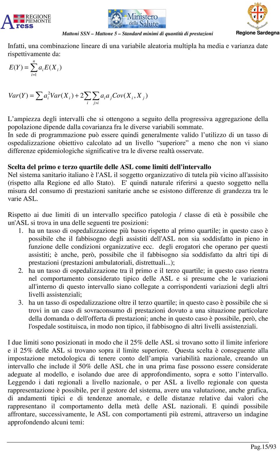 In sede di programmazione può essere quindi generalmente valido l utilizzo di un tasso di ospedalizzazione obiettivo calcolato ad un livello superiore a meno che non vi siano differenze