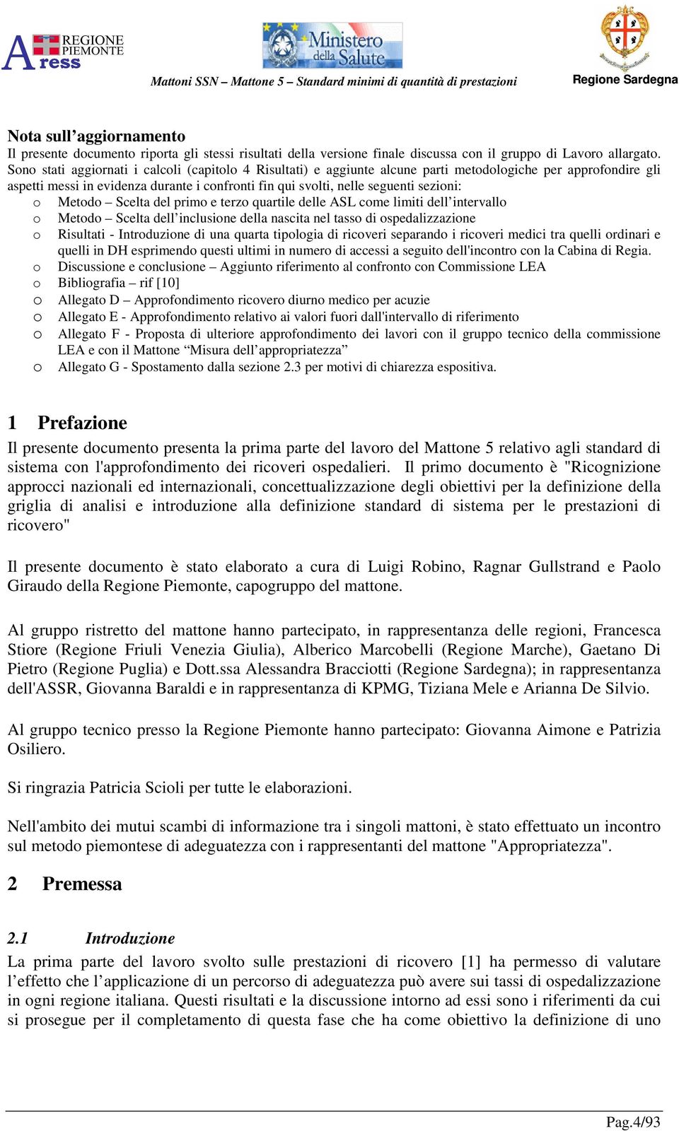 o Metodo Scelta del primo e terzo quartile delle ASL come limiti dell intervallo o Metodo Scelta dell inclusione della nascita nel tasso di ospedalizzazione o Risultati - Introduzione di una quarta