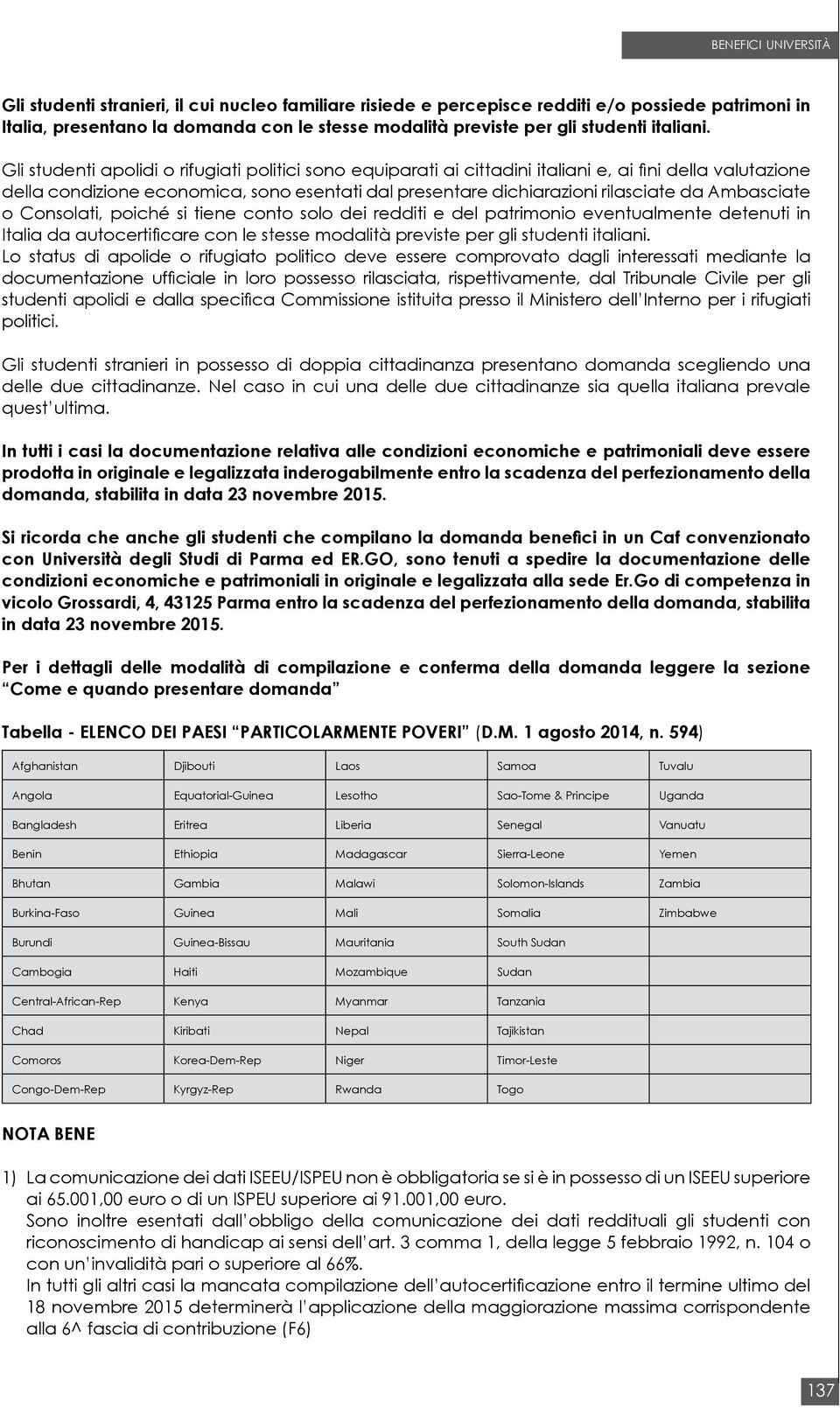 Ambasciate o Consolati, poiché si tiene conto solo redditi e del patrimonio eventualmente detenuti in Italia da autocertificare con le stesse modalità previste per gli studenti italiani.