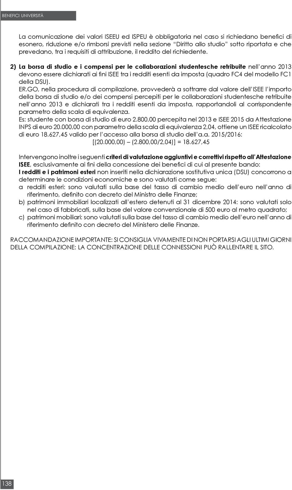 2) La borsa di studio e i compensi per le collaborazioni studentesche retribuite nell anno 2013 devono essere dichiarati ai fini ISEE tra i redditi esenti da imposta (quadro FC4 del modello FC1 della