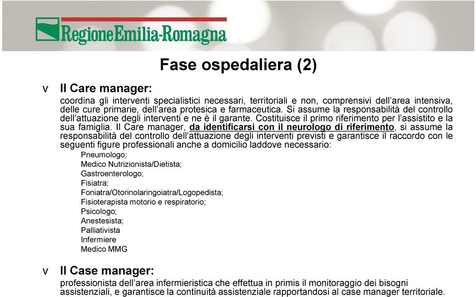 Il Care manager, da identificarsi con il neurologo di riferimento, si assume la responsabilità del controllo dell attuazione degli interventi previsti e garantisce il raccordo con le seguenti figure