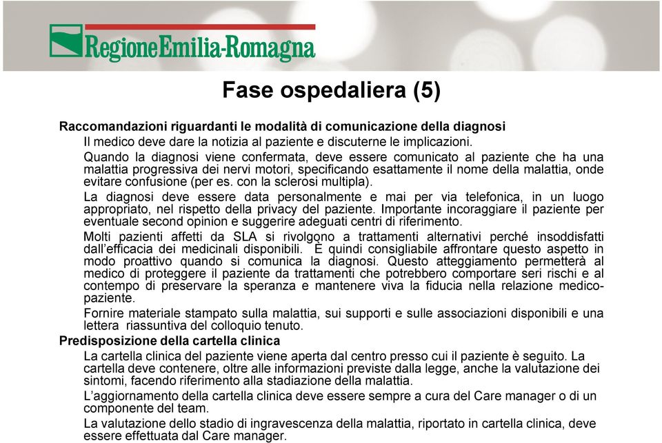 es. con la sclerosi multipla). La diagnosi deve essere data personalmente e mai per via telefonica, in un luogo appropriato, nel rispetto della privacy del paziente.