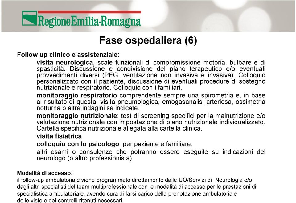 Colloquio personalizzato con il paziente, discussione di eventuali procedure di sostegno nutrizionale e respiratorio. Colloquio con i familiari.