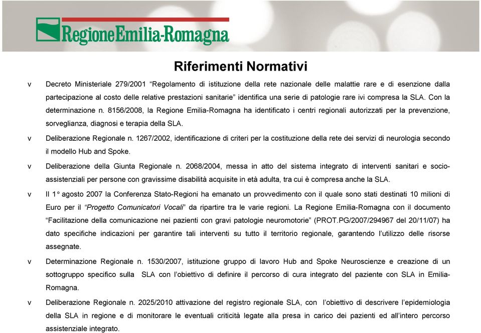 8156/2008, la Regione Emilia-Romagna ha identificato i centri regionali autorizzati per la prevenzione, sorveglianza, diagnosi e terapia della SLA. v Deliberazione Regionale n.