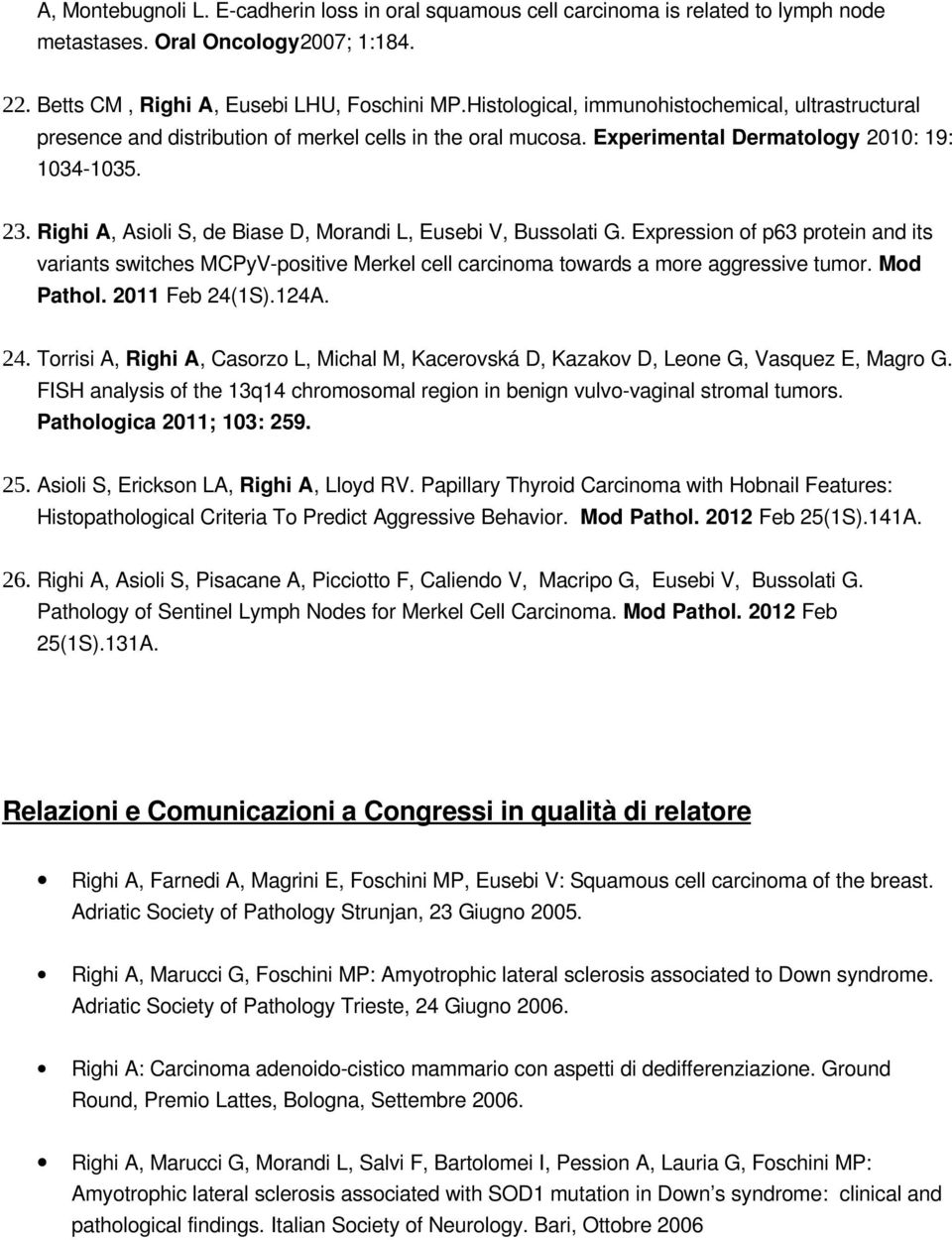 Righi A, Asioli S, de Biase D, Morandi L, Eusebi V, Bussolati G. Expression of p63 protein and its variants switches MCPyV positive Merkel cell carcinoma towards a more aggressive tumor. Mod Pathol.