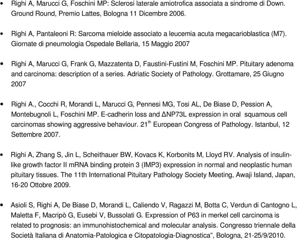 Giornate di pneumologia Ospedale Bellaria, 15 Maggio 2007 Righi A, Marucci G, Frank G, Mazzatenta D, Faustini Fustini M, Foschini MP. Pituitary adenoma and carcinoma: description of a series.