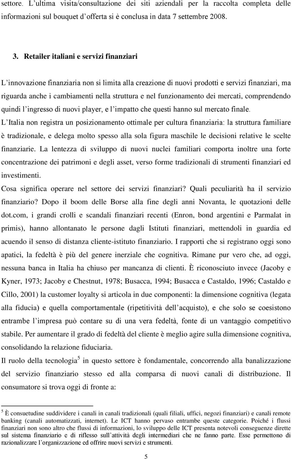 funzionamento dei mercati, comprendendo quindi l ingresso di nuovi player, e l impatto che questi hanno sul mercato finale.