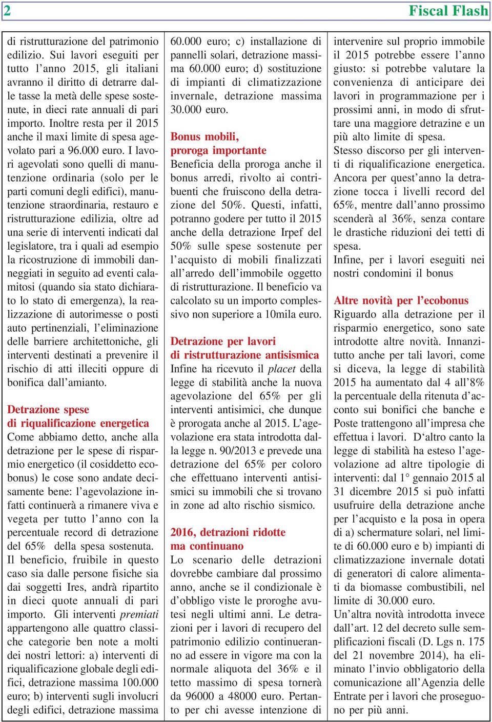 Inoltre resta per il 2015 anche il maxi limite di spesa agevolato pari a 96.000 euro.