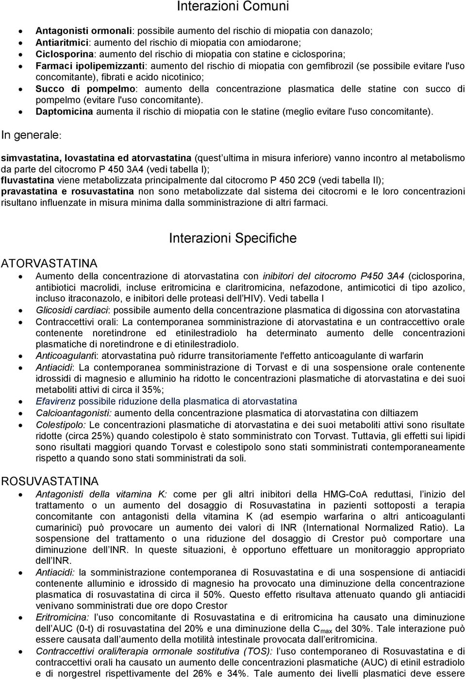 aumento della concentrazione plasmatica delle statine con succo di pompelmo (evitare l'uso concomitante). Daptomicina aumenta il rischio di miopatia con le statine (meglio evitare l'uso concomitante).