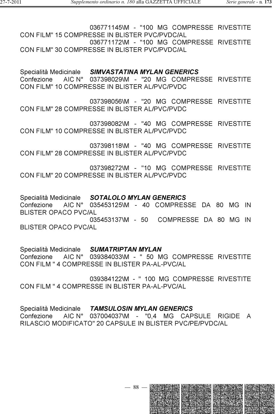 COMPRESSE IN BLISTER AL/PVC/PVDC 037398118\M - "40 MG COMPRESSE RIVESTITE CON FILM" 28 COMPRESSE IN BLISTER AL/PVC/PVDC 037398272\M - "10 MG COMPRESSE RIVESTITE CON FILM" 20 COMPRESSE IN BLISTER