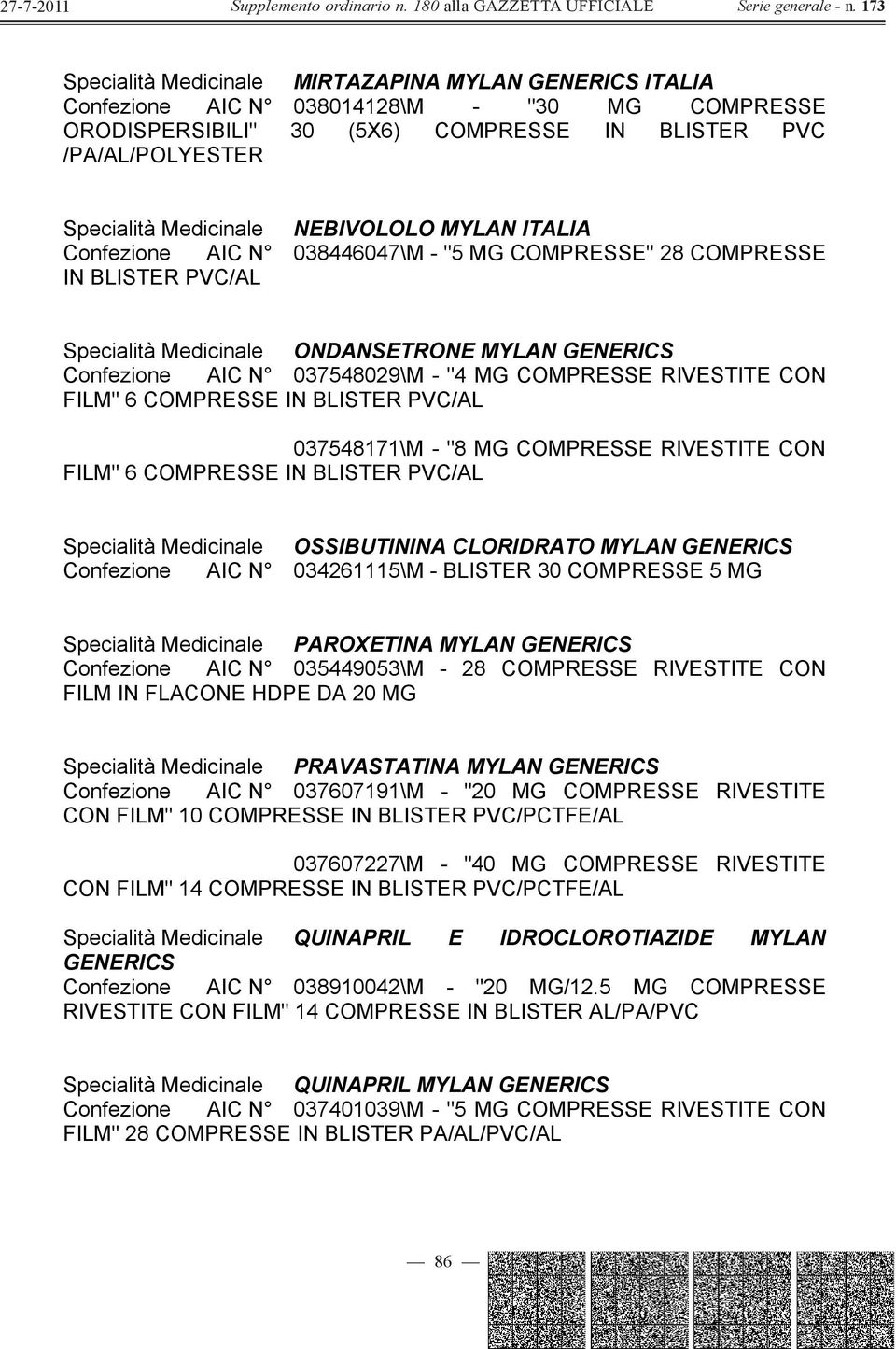 6 037548171\M - "8 MG COMPRESSE RIVESTITE CON FILM" 6 Specialità Medicinale OSSIBUTININA CLORIDRATO MYLAN Confezione AIC N 034261115\M - BLISTER 30 COMPRESSE 5 MG Specialità Medicinale PAROXETINA