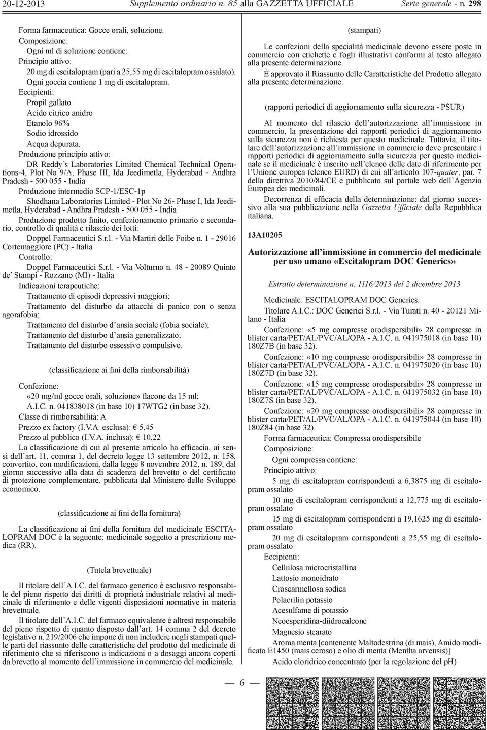 Produzione principio attivo: DR Reddy s Laboratories Limited Chemical Technical Operations-4, Plot No 9/A, Phase III, Ida Jeedimetla, Hyderabad - Andhra Pradesh - 500 055 - India Produzione