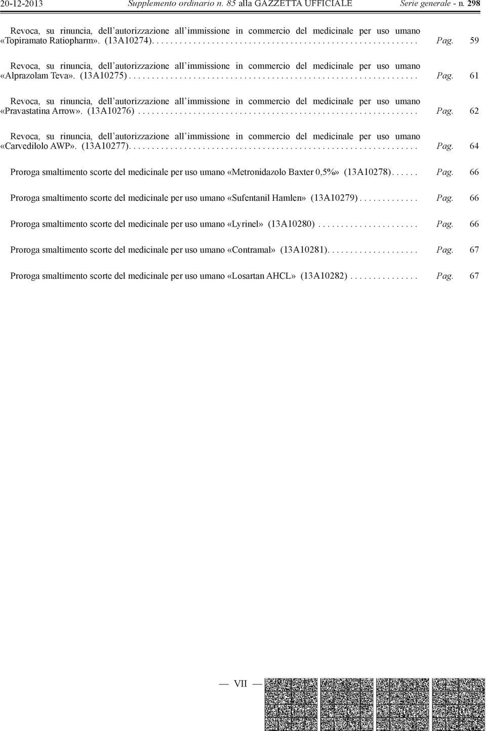 61 Revoca, su rinuncia, dell autorizzazione all immissione in commercio del medicinale per uso umano «Pravastatina Arrow». (13A10276)............................................................. Pag.