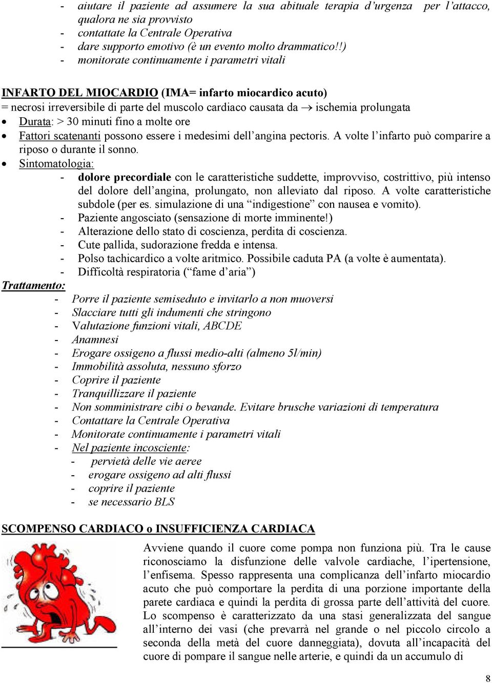 30 minuti fino a molte ore Fattori scatenanti possono essere i medesimi dell angina pectoris. A volte l infarto può comparire a riposo o durante il sonno.