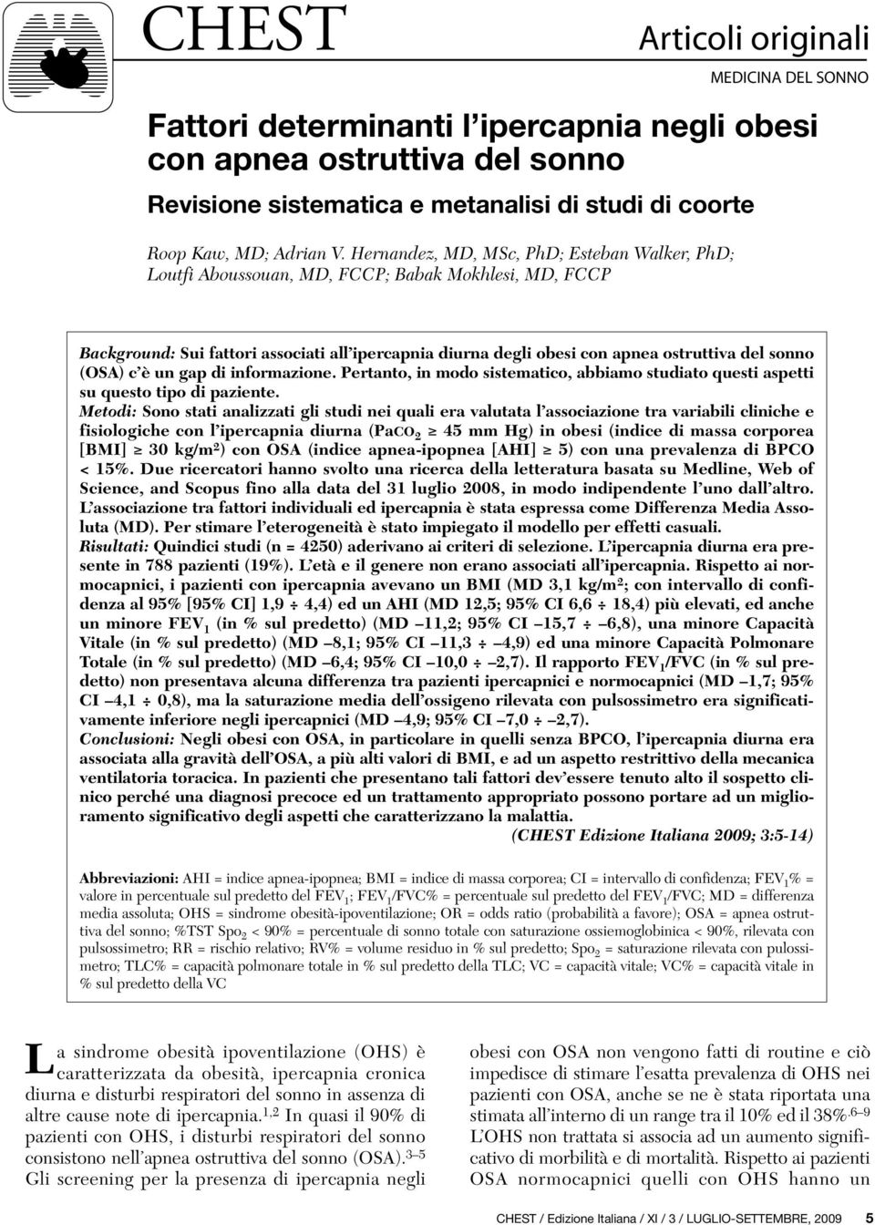 (OSA) c è un gap di informazione. Pertanto, in modo sistematico, abbiamo studiato questi aspetti su questo tipo di paziente.