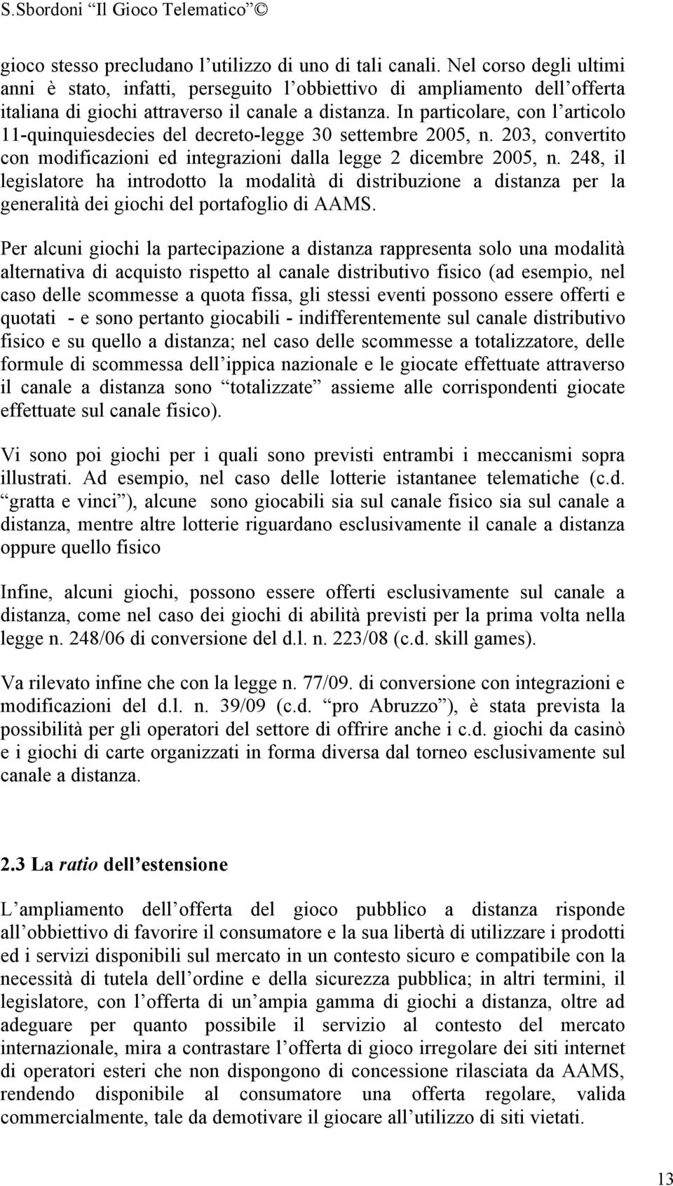 In particolare, con l articolo 11-quinquiesdecies del decreto-legge 30 settembre 2005, n. 203, convertito con modificazioni ed integrazioni dalla legge 2 dicembre 2005, n.