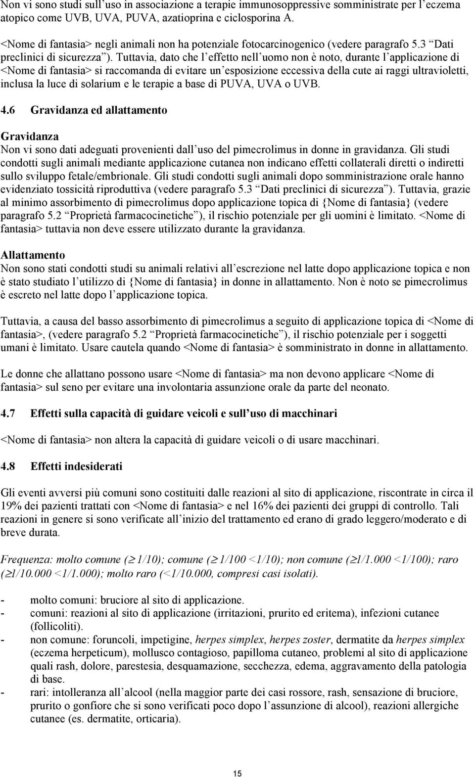 Tuttavia, dato che l effetto nell uomo non è noto, durante l applicazione di <Nome di fantasia> si raccomanda di evitare un esposizione eccessiva della cute ai raggi ultravioletti, inclusa la luce di