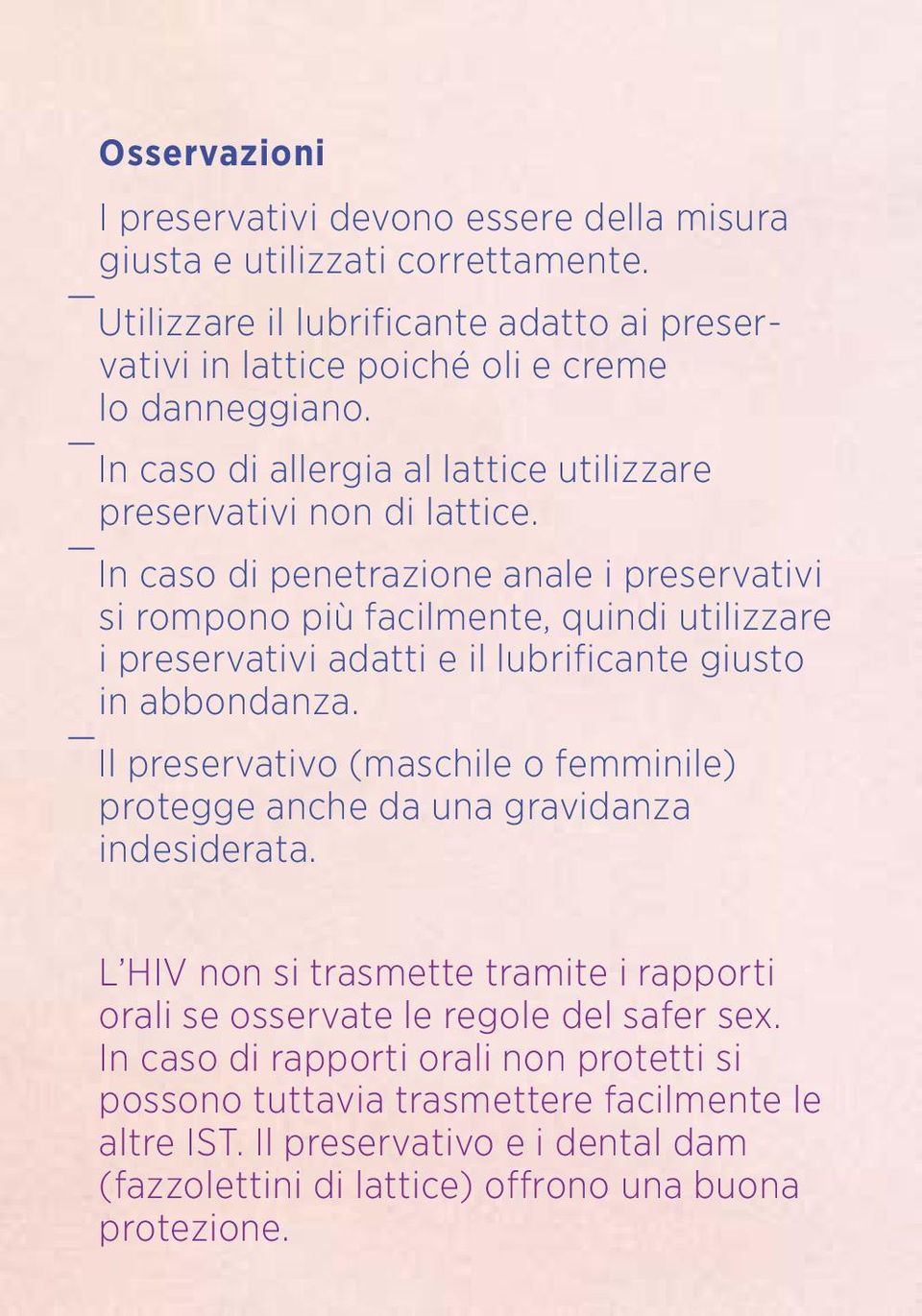 In caso di penetrazione anale i preservativi si rompono più facilmente, quindi utilizzare i preservativi adatti e il lubrificante giusto in abbondanza.