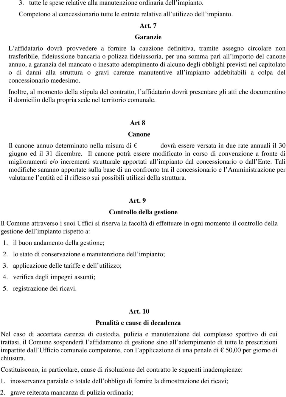 del canone annuo, a garanzia del mancato o inesatto adempimento di alcuno degli obblighi previsti nel capitolato o di danni alla struttura o gravi carenze manutentive all impianto addebitabili a