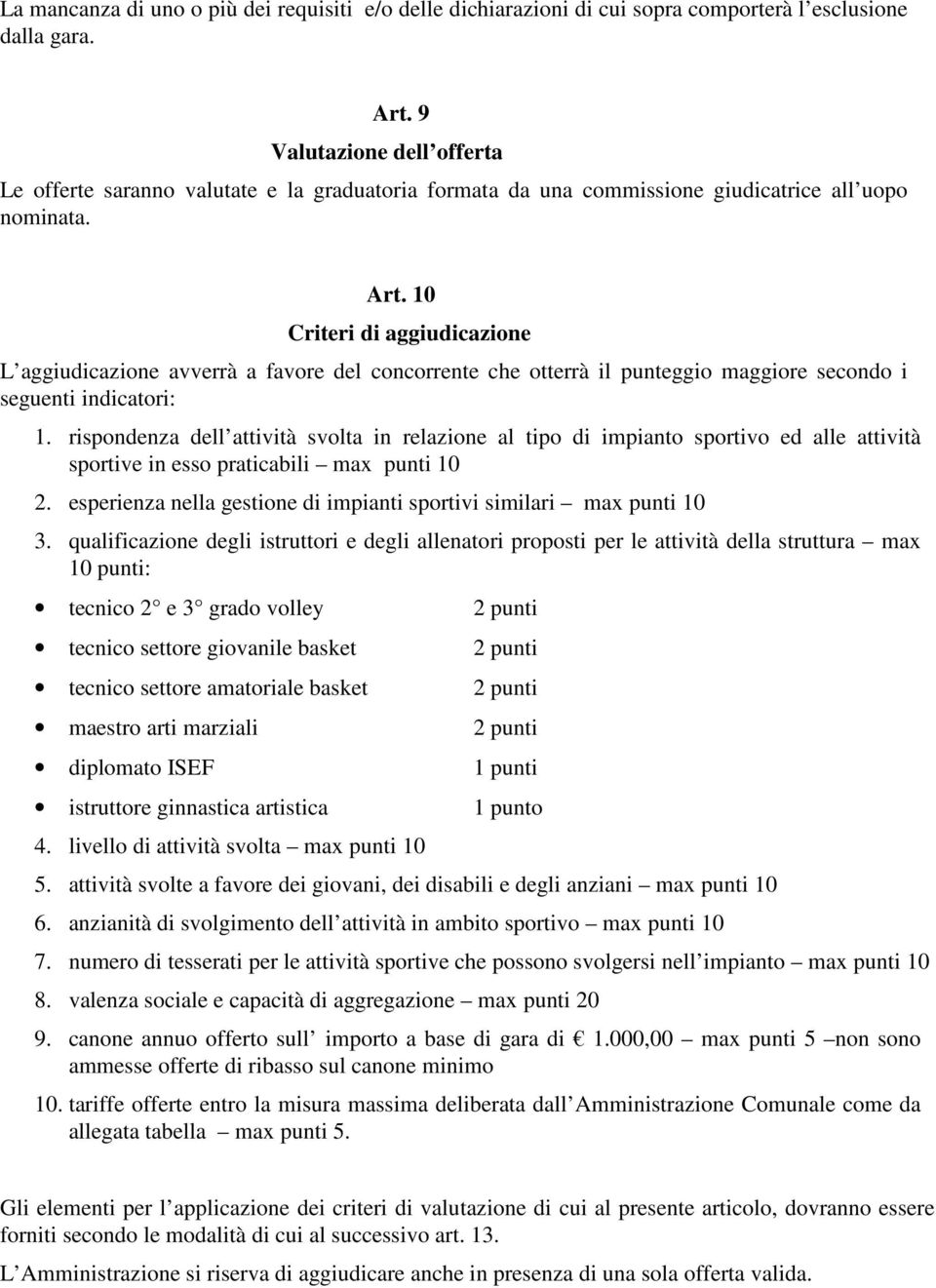 10 Criteri di aggiudicazione L aggiudicazione avverrà a favore del concorrente che otterrà il punteggio maggiore secondo i seguenti indicatori: 1.