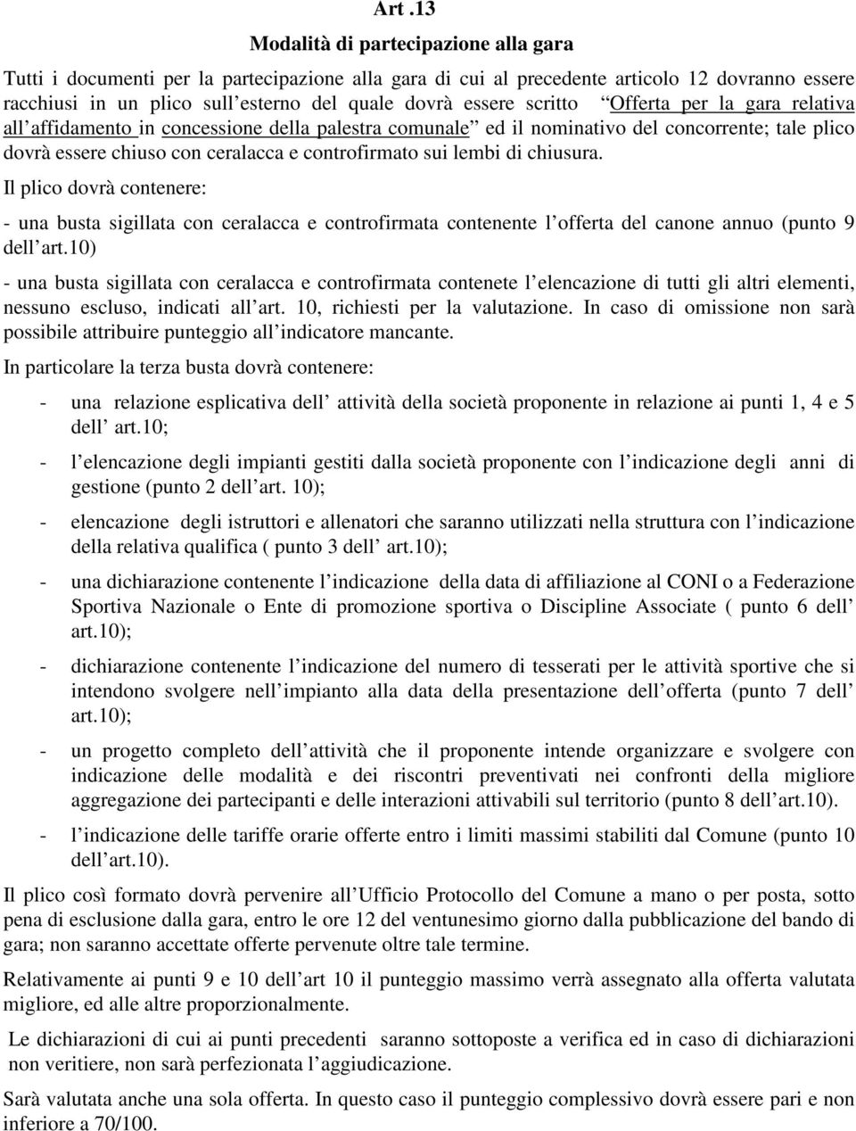 lembi di chiusura. Il plico dovrà contenere: - una busta sigillata con ceralacca e controfirmata contenente l offerta del canone annuo (punto 9 dell art.