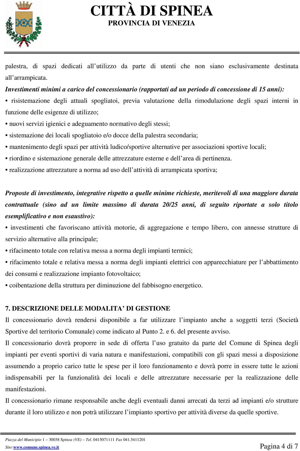 interni in funzione delle esigenze di utilizzo; nuovi servizi igienici e adeguamento normativo degli stessi; sistemazione dei locali spogliatoio e/o docce della palestra secondaria; mantenimento