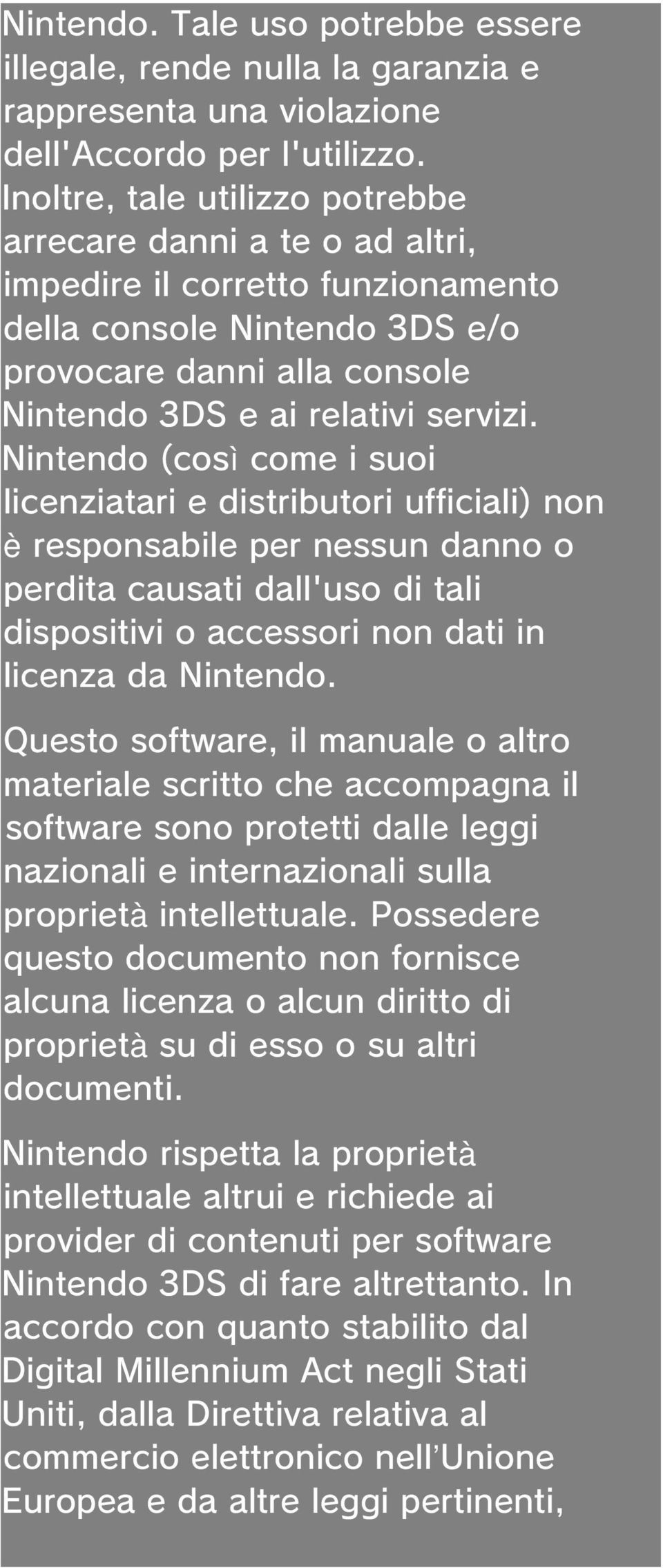 Nintendo (così come i suoi licenziatari e distributori ufficiali) non è responsabile per nessun danno o perdita causati dall'uso di tali dispositivi o accessori non dati in licenza da Nintendo.