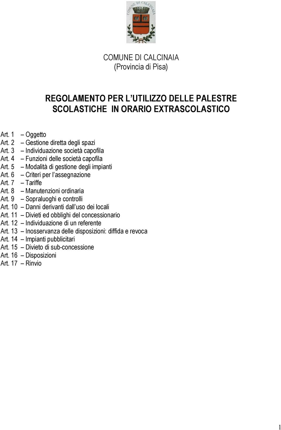 6 Criteri per l assegnazione Art. 7 Tariffe Art. 8 Manutenzioni ordinaria Art. 9 Sopraluoghi e controlli Art. 10 Danni derivanti dall uso dei locali Art.