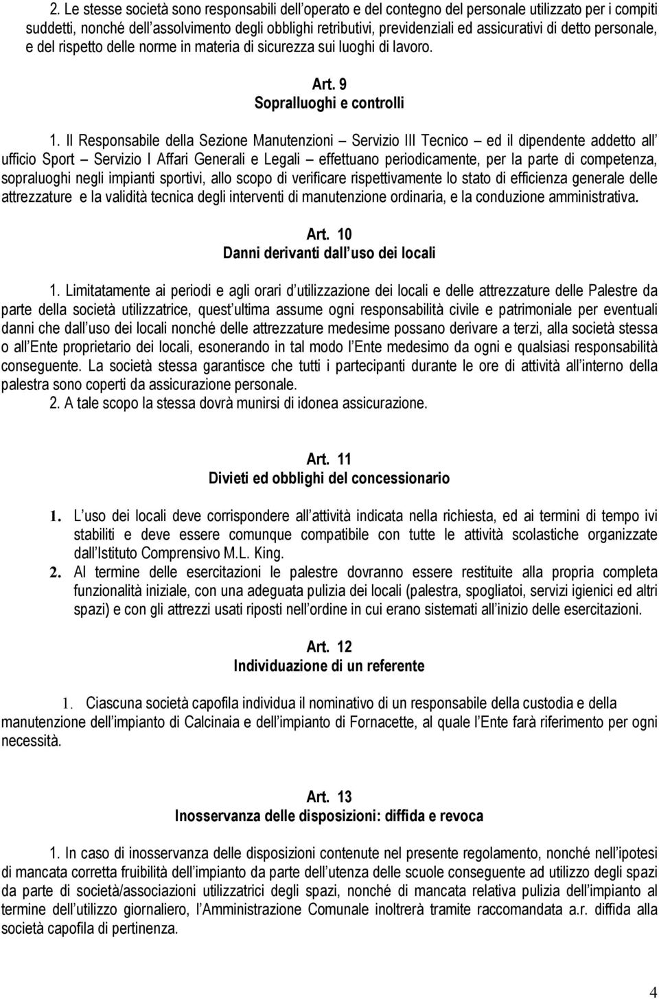 Il Responsabile della Sezione Manutenzioni Servizio III Tecnico ed il dipendente addetto all ufficio Sport Servizio I Affari Generali e Legali effettuano periodicamente, per la parte di competenza,