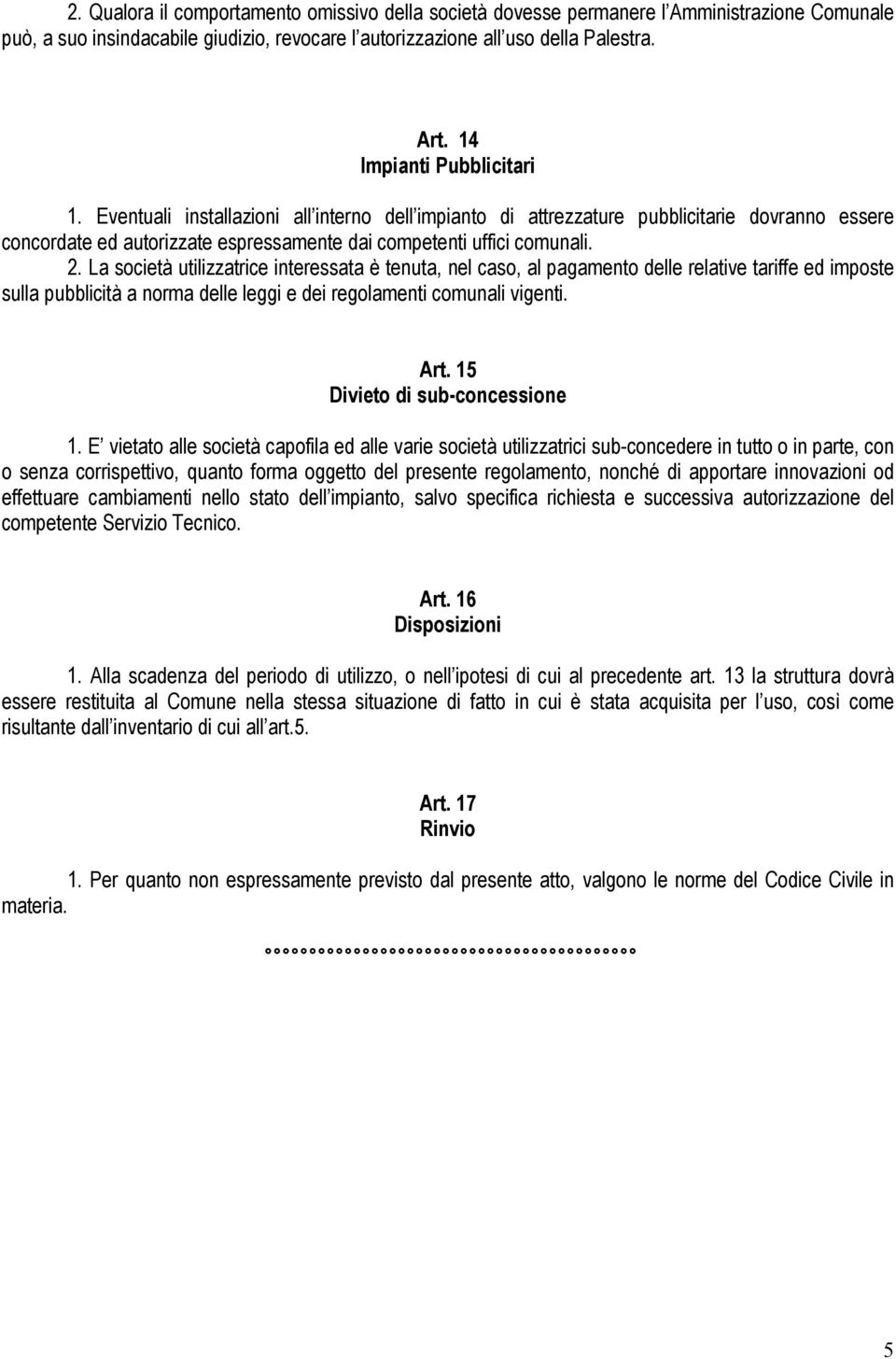 La società utilizzatrice interessata è tenuta, nel caso, al pagamento delle relative tariffe ed imposte sulla pubblicità a norma delle leggi e dei regolamenti comunali vigenti. Art.