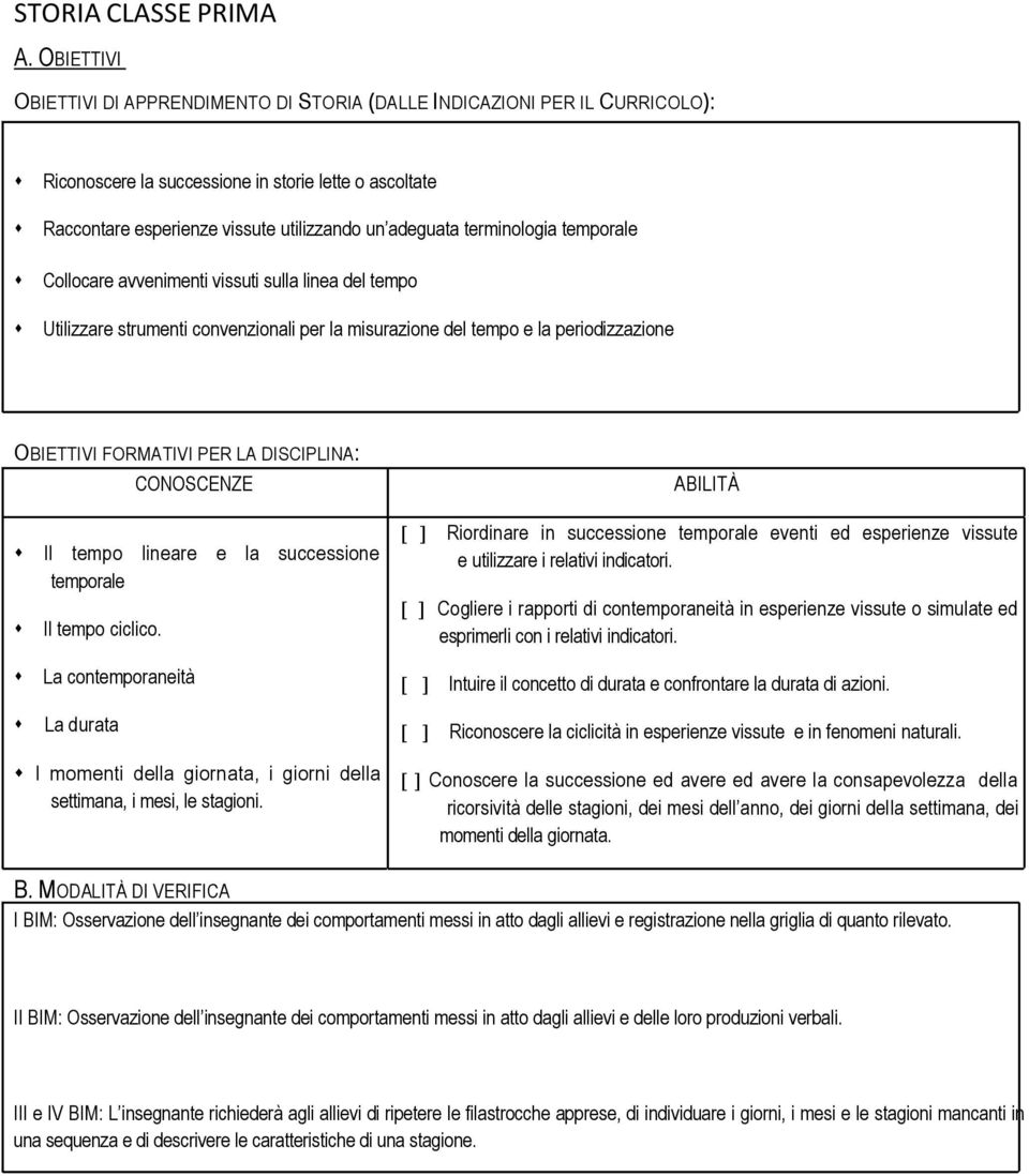 terminologia temporale Collocare avvenimenti vissuti sulla linea del tempo Utilizzare strumenti convenzionali per la misurazione del tempo e la periodizzazione OBIETTIVI FORMATIVI PER LA DISCIPLINA: