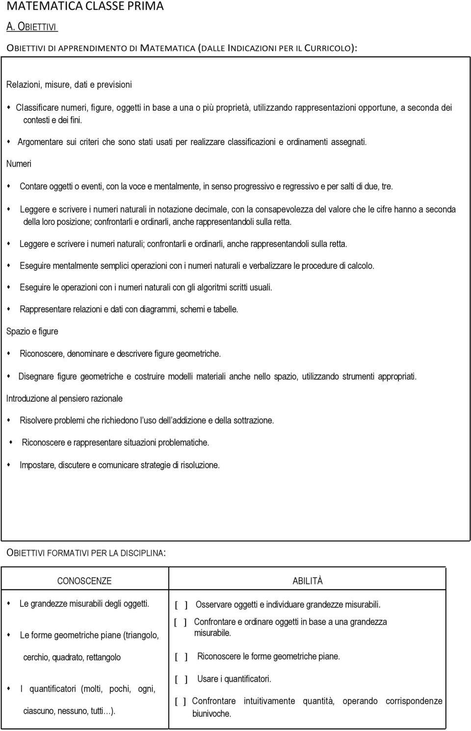 utilizzando rappresentazioni opportune, a seconda dei contesti e dei fini. Argomentare sui criteri che sono stati usati per realizzare classificazioni e ordinamenti assegnati.