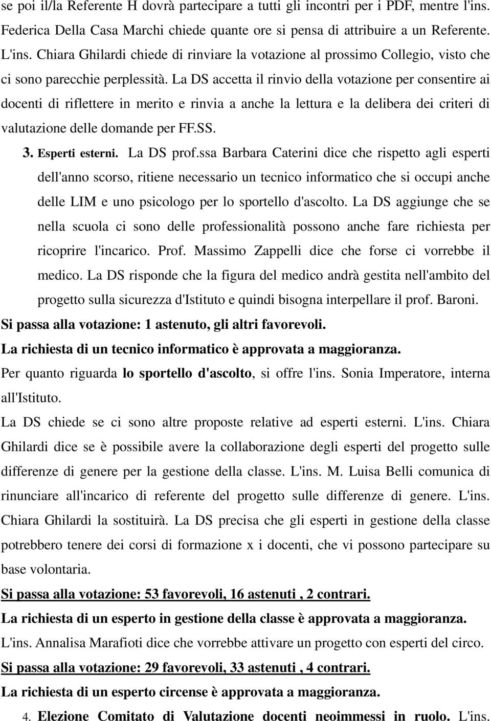 La DS accetta il rinvio della votazione per consentire ai docenti di riflettere in merito e rinvia a anche la lettura e la delibera dei criteri di valutazione delle domande per FF.SS. 3.